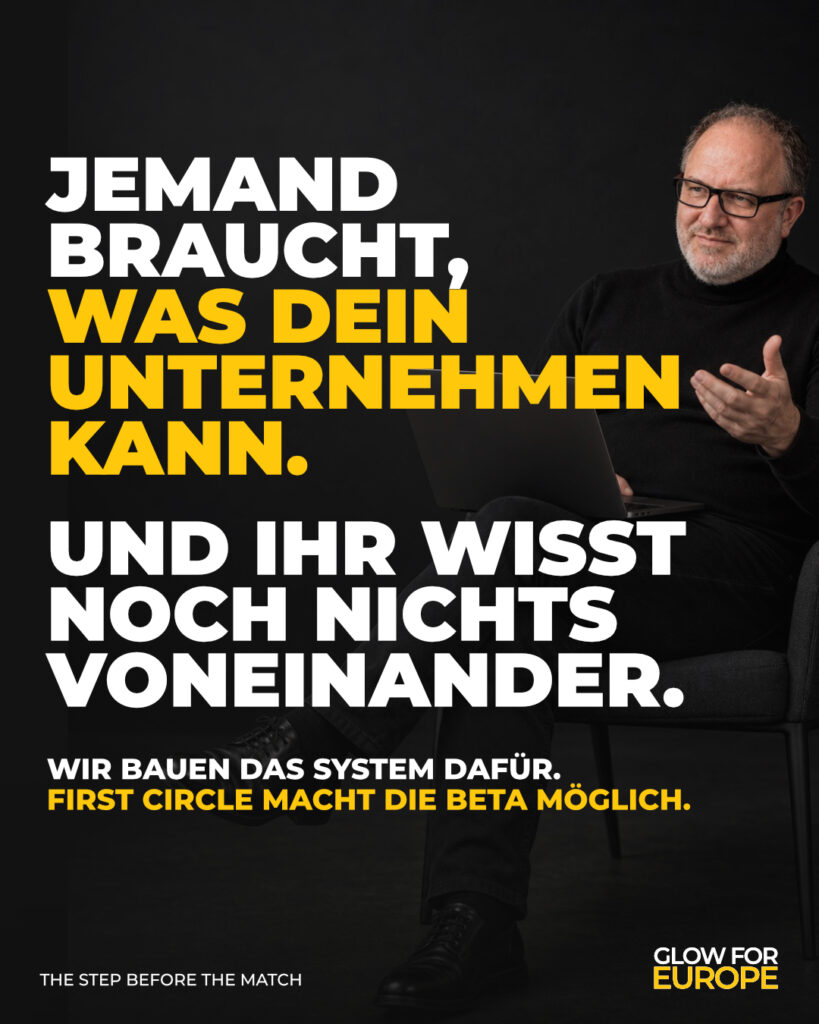 JEMAND BRAUCHT - WAS DEIN UNTERNEHMEN KANN - UND IHR WISST NOCH NICHTS VONEINANDER - GLOW FOR EUROPE by Martin Bonner