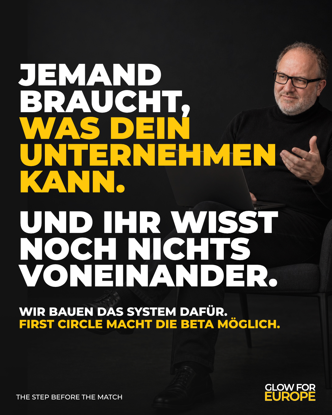 JEMAND BRAUCHT - WAS DEIN UNTERNEHMEN KANN - UND IHR WISST NOCH NICHTS VONEINANDER - GLOW FOR EUROPE by Martin Bonner